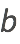 b b