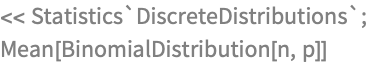 << Statistics`DiscreteDistributions`;
Mean[BinomialDistribution[n, p]]