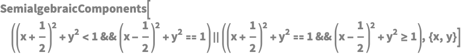 SemialgebraicComponents[((x + 1/2)^2 + y^2 < 1 && (x - 1/2)^2 + y^2 ==
      1) || ((x + 1/2)^2 + y^2 == 1 && (x - 1/2)^2 + y^2 >= 1), {x, 
  y}]