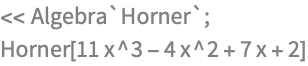 << Algebra`Horner`;
Horner[11 x^3 - 4 x^2 + 7 x + 2]