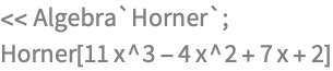 << Algebra`Horner`;
Horner[11 x^3 - 4 x^2 + 7 x + 2]