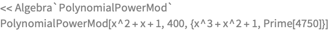 << Algebra`PolynomialPowerMod`
PolynomialPowerMod[x^2 + x + 1, 400, {x^3 + x^2 + 1, Prime[4750]}]