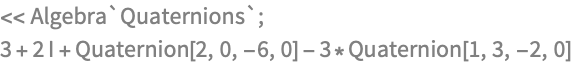 << Algebra`Quaternions`;
3 + 2 I + Quaternion[2, 0, -6, 0] - 3*Quaternion[1, 3, -2, 0]