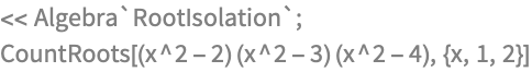 << Algebra`RootIsolation`;
CountRoots[(x^2 - 2) (x^2 - 3) (x^2 - 4), {x, 1, 2}]