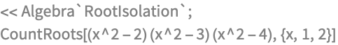 << Algebra`RootIsolation`;
CountRoots[(x^2 - 2) (x^2 - 3) (x^2 - 4), {x, 1, 2}]