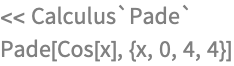 << Calculus`Pade`
Pade[Cos[x], {x, 0, 4, 4}]