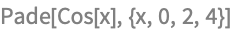 Pade[Cos[x], {x, 0, 2, 4}]