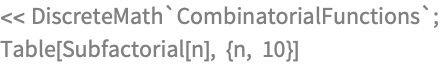 << DiscreteMath`CombinatorialFunctions`;
Table[Subfactorial[n], {n, 10}]