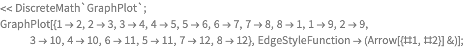 << DiscreteMath`GraphPlot`;
GraphPlot[{1 -> 2, 2 -> 3, 3 -> 4, 4 -> 5, 5 -> 6, 6 -> 7, 7 -> 8, 
   8 -> 1, 1 -> 9, 2 -> 9, 3 -> 10, 4 -> 10, 6 -> 11, 5 -> 11, 
   7 -> 12, 8 -> 12}, EdgeStyleFunction -> (Arrow[{#1, #2}] &)];