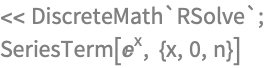 << DiscreteMath`RSolve`;
SeriesTerm[E^x, {x, 0, n}]