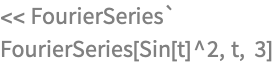 << FourierSeries`
FourierSeries[Sin[t]^2, t, 3]