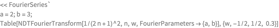 << FourierSeries`
a = 2; b = 3;
Table[NDTFourierTransform[1/(2 n + 1)^2, n, w, 
  FourierParameters -> {a, b}], {w, -1/2, 1/2, 0.3}]