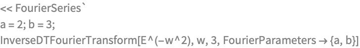 << FourierSeries`
a = 2; b = 3;
InverseDTFourierTransform[E^(-w^2), w, 3, FourierParameters -> {a, b}]