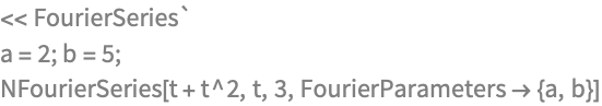 << FourierSeries`
a = 2; b = 5;
NFourierSeries[t + t^2, t, 3, FourierParameters -> {a, b}]