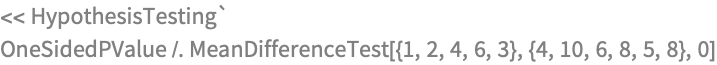 << HypothesisTesting`
OneSidedPValue /. 
 MeanDifferenceTest[{1, 2, 4, 6, 3}, {4, 10, 6, 8, 5, 8}, 0]