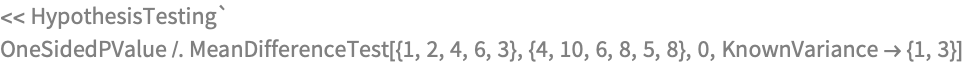 << HypothesisTesting`
OneSidedPValue /. 
 MeanDifferenceTest[{1, 2, 4, 6, 3}, {4, 10, 6, 8, 5, 8}, 0, 
  KnownVariance -> {1, 3}]
