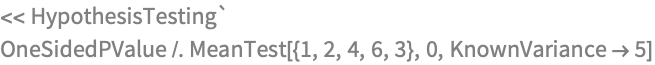 << HypothesisTesting`
OneSidedPValue /. MeanTest[{1, 2, 4, 6, 3}, 0, KnownVariance -> 5]