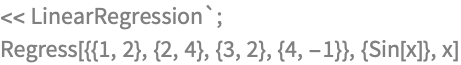 << LinearRegression`;
Regress[{{1, 2}, {2, 4}, {3, 2}, {4, -1}}, {Sin[x]}, x]