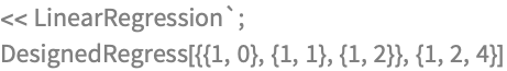 << LinearRegression`;
DesignedRegress[{{1, 0}, {1, 1}, {1, 2}}, {1, 2, 4}]