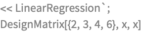 << LinearRegression`;
DesignMatrix[{2, 3, 4, 6}, x, x]