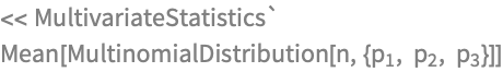<< MultivariateStatistics`
Mean[MultinomialDistribution[
  n, {Subscript[p, 1], Subscript[p, 2], Subscript[p, 3]}]]