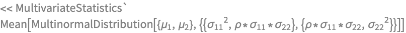 << MultivariateStatistics`
Mean[MultinormalDistribution[{Subscript[\[Mu], 1], Subscript[\[Mu], 
   2]}, {{Subscript[\[Sigma], 
    11]^2, \[Rho]*Subscript[\[Sigma], 11]*Subscript[\[Sigma], 
     22]}, {\[Rho]*Subscript[\[Sigma], 11]*Subscript[\[Sigma], 22], 
    Subscript[\[Sigma], 22]^2}}]]