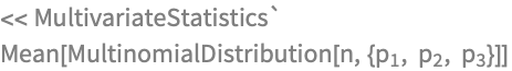 << MultivariateStatistics`
Mean[MultinomialDistribution[
  n, {Subscript[p, 1], Subscript[p, 2], Subscript[p, 3]}]]