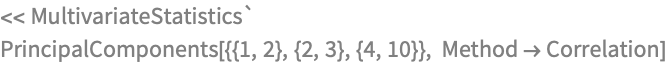 << MultivariateStatistics`
PrincipalComponents[{{1, 2}, {2, 3}, {4, 10}}, Method -> Correlation]