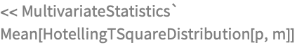 << MultivariateStatistics`
Mean[HotellingTSquareDistribution[p, m]]