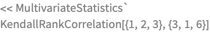 << MultivariateStatistics`
KendallRankCorrelation[{1, 2, 3}, {3, 1, 6}]