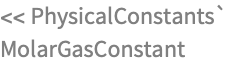 << PhysicalConstants`
MolarGasConstant