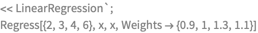 << LinearRegression`;
Regress[{2, 3, 4, 6}, x, x, Weights -> {0.9, 1, 1.3, 1.1}]