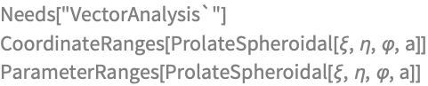 Needs["VectorAnalysis`"]
CoordinateRanges[ProlateSpheroidal[\[Xi], \[Eta], \[CurlyPhi], a]]
ParameterRanges[ProlateSpheroidal[\[Xi], \[Eta], \[CurlyPhi], a]]