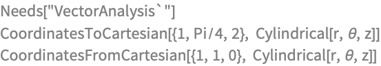 Needs["VectorAnalysis`"]
CoordinatesToCartesian[{1, Pi/4, 2}, Cylindrical[r, \[Theta], z]]
CoordinatesFromCartesian[{1, 1, 0}, Cylindrical[r, \[Theta], z]]