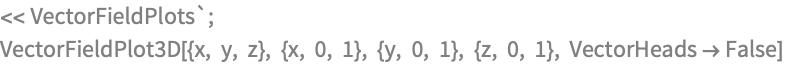 << VectorFieldPlots`;
VectorFieldPlot3D[{x, y, z}, {x, 0, 1}, {y, 0, 1}, {z, 0, 1}, 
 VectorHeads -> False]