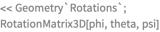 << Geometry`Rotations`;
RotationMatrix3D[phi, theta, psi]