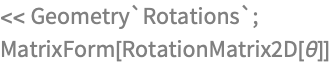 << Geometry`Rotations`;
MatrixForm[RotationMatrix2D[θ]]