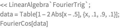 << LinearAlgebra`FourierTrig`;
data = Table[1 - 2 Abs[x - .5], {x, .1, .9, .1}];
FourierCos[data]