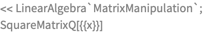 << LinearAlgebra`MatrixManipulation`;
SquareMatrixQ[{{x}}]