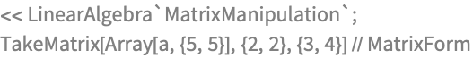 << LinearAlgebra`MatrixManipulation`;
TakeMatrix[Array[a, {5, 5}], {2, 2}, {3, 4}] // MatrixForm