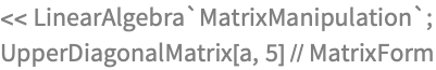 << LinearAlgebra`MatrixManipulation`;
UpperDiagonalMatrix[a, 5] // MatrixForm