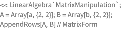 << LinearAlgebra`MatrixManipulation`;
A = Array[a, {2, 2}]; B = Array[b, {2, 2}];
AppendRows[A, B] // MatrixForm