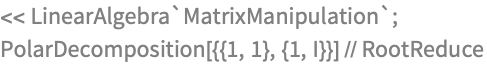 << LinearAlgebra`MatrixManipulation`;
PolarDecomposition[{{1, 1}, {1, I}}] // RootReduce