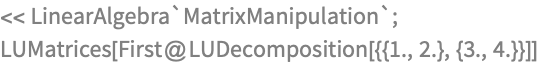 << LinearAlgebra`MatrixManipulation`;
LUMatrices[First@LUDecomposition[{{1., 2.}, {3., 4.}}]]