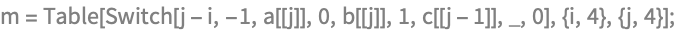 m = Table[
   Switch[j - i, -1, a[[j]], 0, b[[j]], 1, c[[j - 1]], _, 0], {i, 
    4}, {j, 4}];