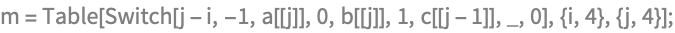 m = Table[
   Switch[j - i, -1, a[[j]], 0, b[[j]], 1, c[[j - 1]], _, 0], {i, 
    4}, {j, 4}];