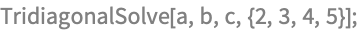TridiagonalSolve[a, b, c, {2, 3, 4, 5}];