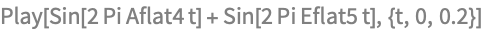 Play[Sin[2 Pi Aflat4 t] + Sin[2 Pi Eflat5 t], {t, 0, 0.2}]