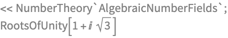 << NumberTheory`AlgebraicNumberFields`;
RootsOfUnity[1 + I Sqrt[3]]