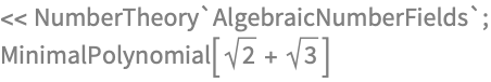 << NumberTheory`AlgebraicNumberFields`;
MinimalPolynomial[Sqrt[2] + Sqrt[3]]